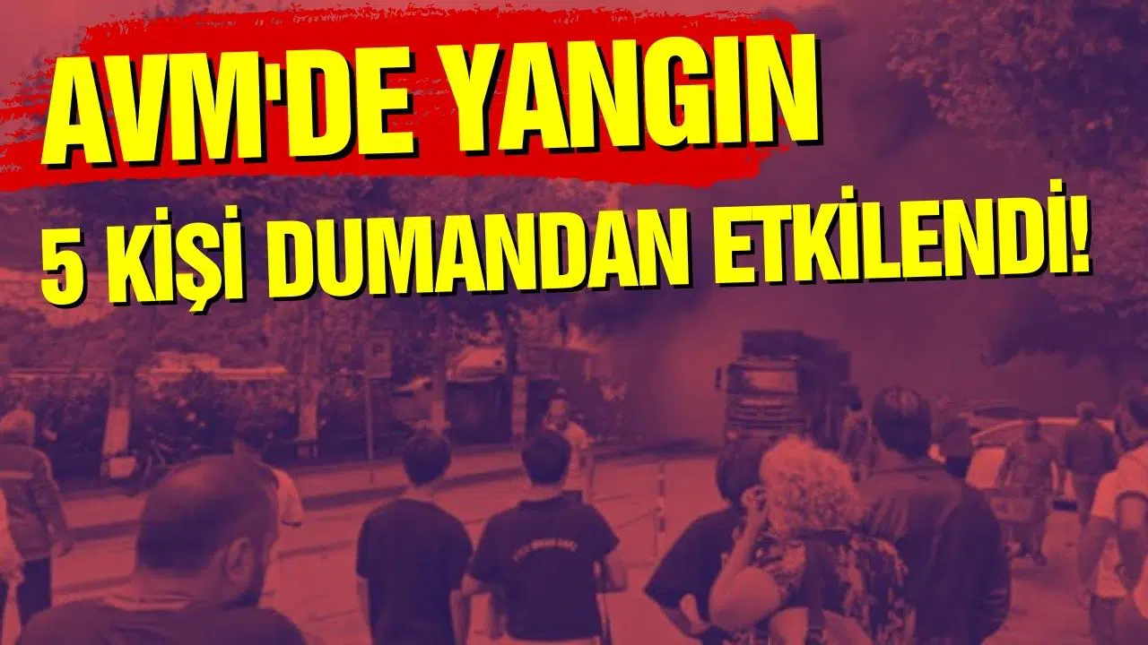 AVM'de çıkan yangında 5 kişi dumandan etkilendi