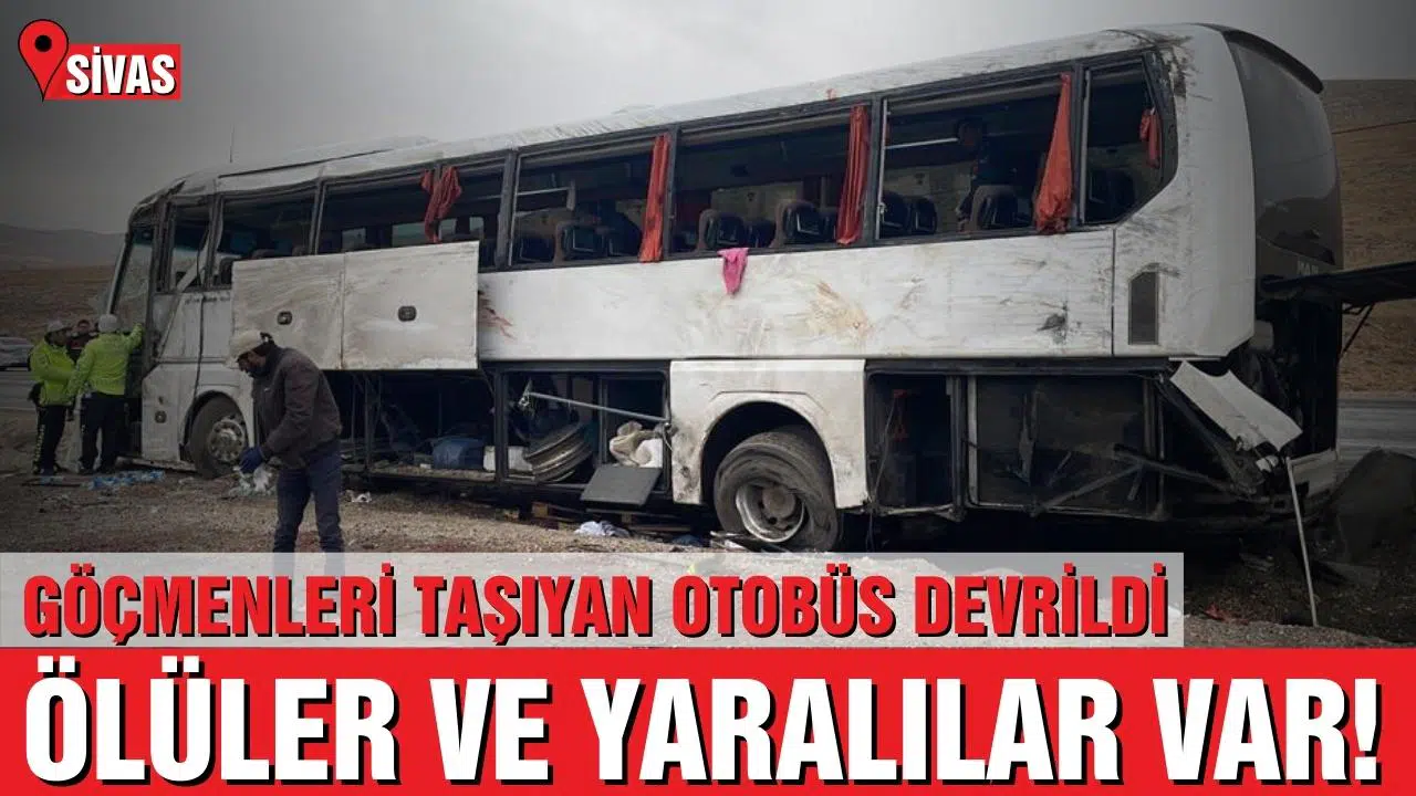 Sivas'ta göçmenleri taşıyan otobüs devrildi! Ölüler ve yaralılar var!