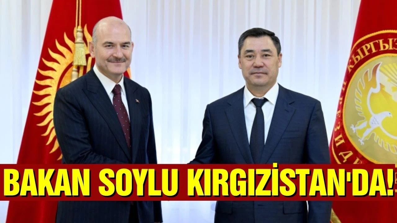 İçişleri Bakanı Soylu, Kırgızistan'da!