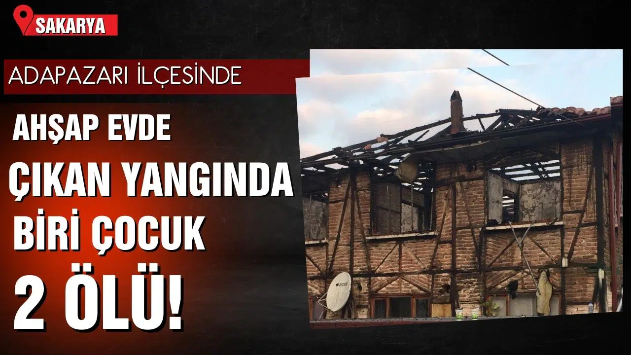Ahşap evde çıkan yangında biri çocuk 2 kişi öldü!