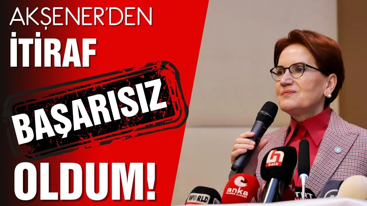 Akşener'den itiraf: "Başarısız oldum"