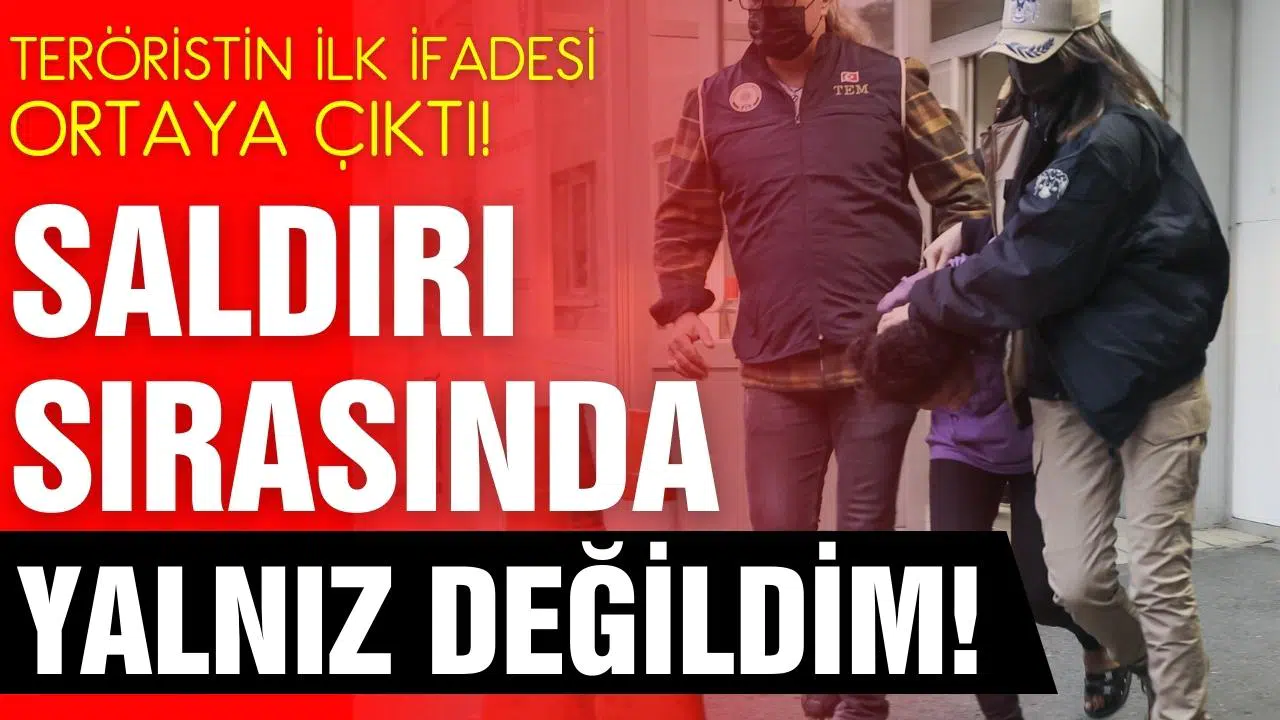 Teröristin ilk ifadeleri ortaya çıktı: Yalnız değildim