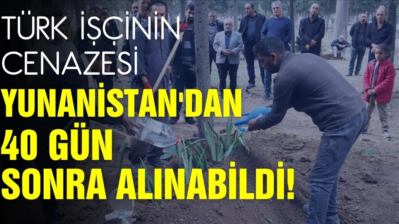 Türk işçinin cenazesi, Yunanistan'dan 40 gün sonra alınabildi!