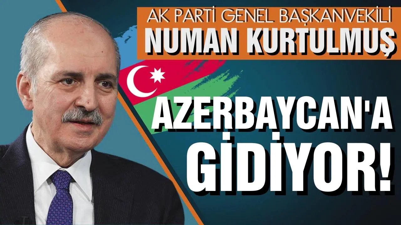 AK Parti Genel Başkanvekili Numan Kurtulmuş Azerbaycan'a gidiyor