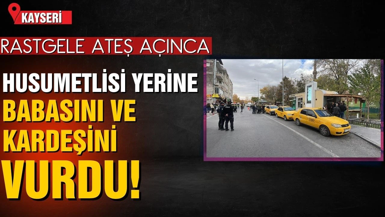Rastgele ateş açınca husumetlisi yerine babası ve kardeşini yaraladı