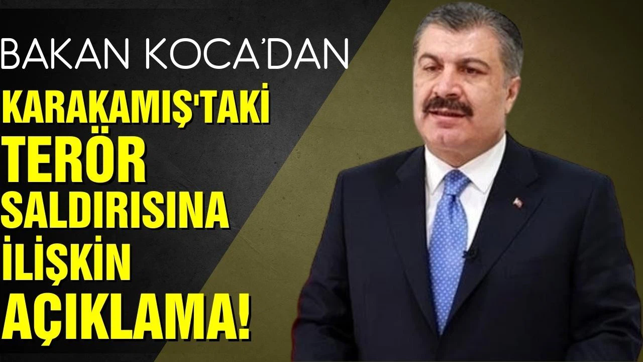 Sağlık Bakanı Koca'dan, Karkamış'taki terör saldırısına ilişkin açıklama!