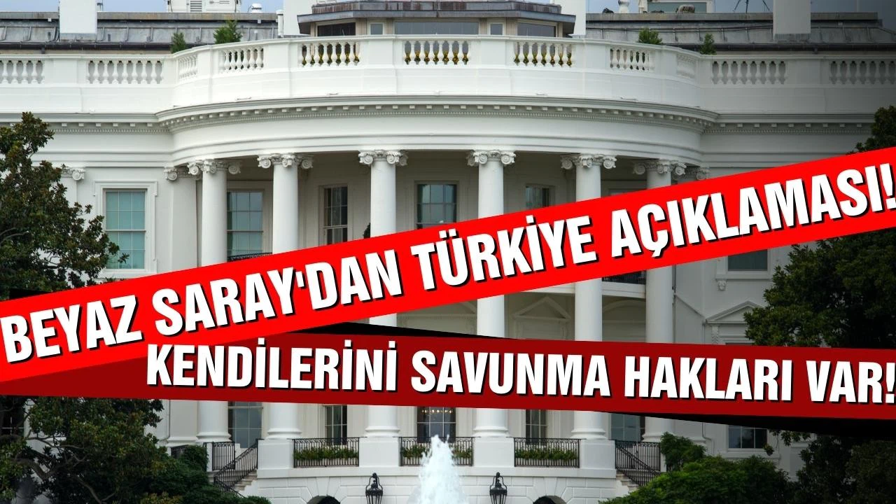 Beyaz Saray'dan Türkiye açıklaması! Kendilerini savunma hakları var!