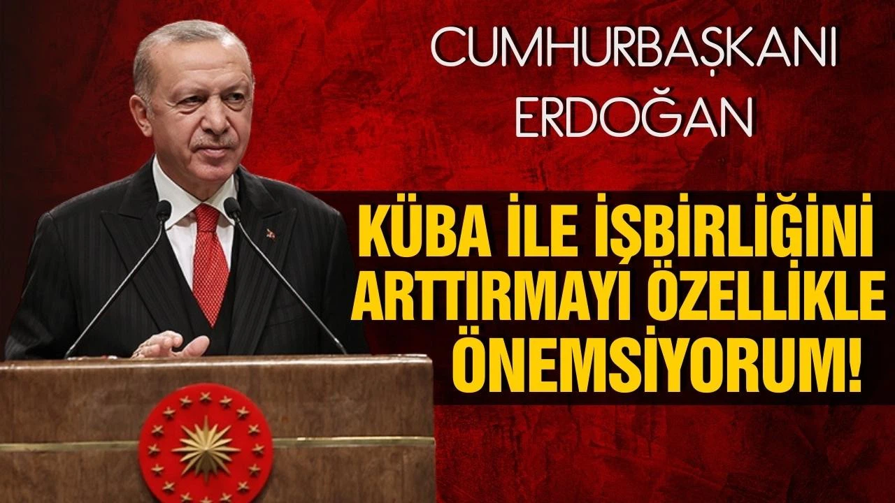 Cumhurbaşkanı Erdoğan: "Küba ile işbirliğini arttırmayı özellikle önemsiyorum"