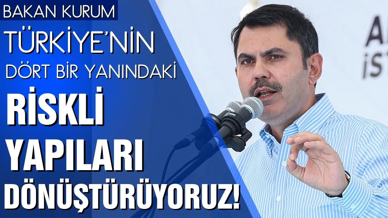 Bakan Kurum: Riskli yapıları dönüştürüyoruz!
