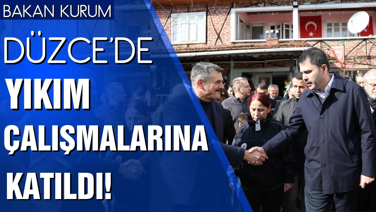 Bakan Kurum Düzce'de yıkım çalışmalarına katıldı