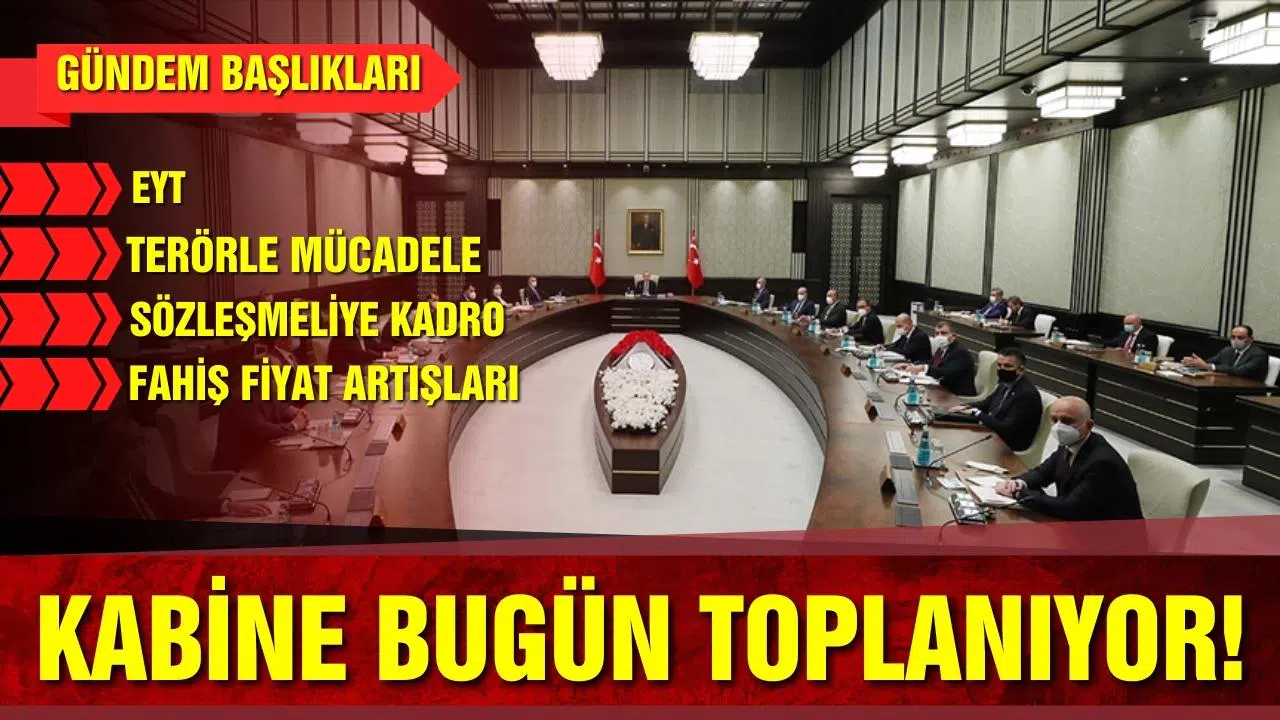 Kabine bugün yoğun gündemle toplanıyor
