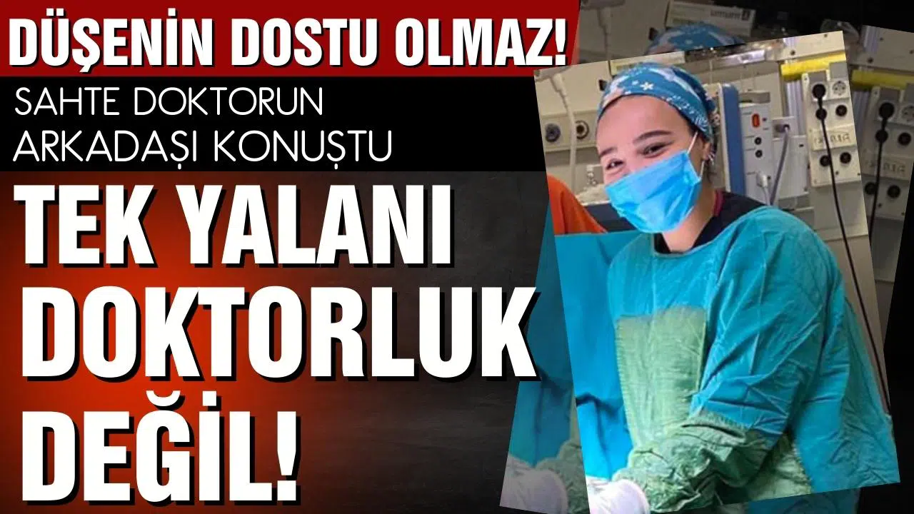 Sahte doktorun arkadaşı konuştu: "Tek yalanı bu değil"