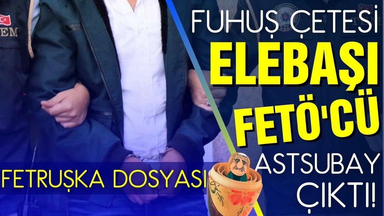 FETÖ'den açığa alınan astsubay fuhuş çetesinin elebaşı çıktı