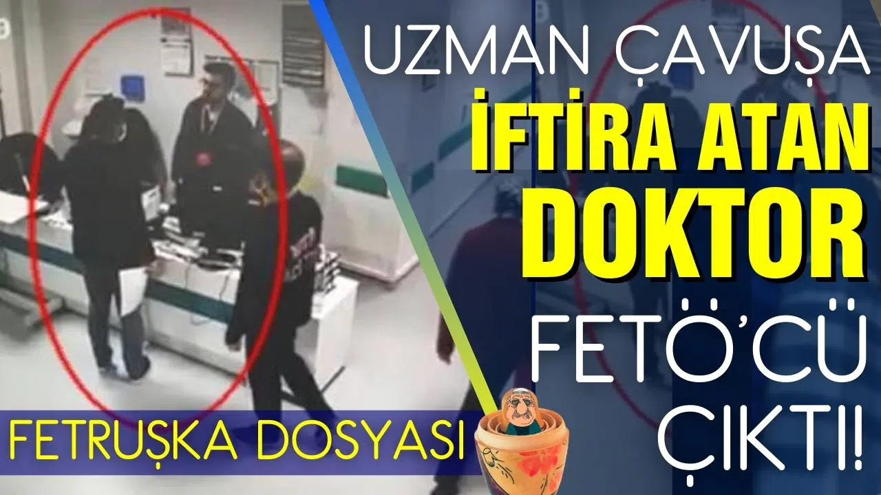 Uzman çavuşa iftira atan doktor FETÖ'cü çıktı!
