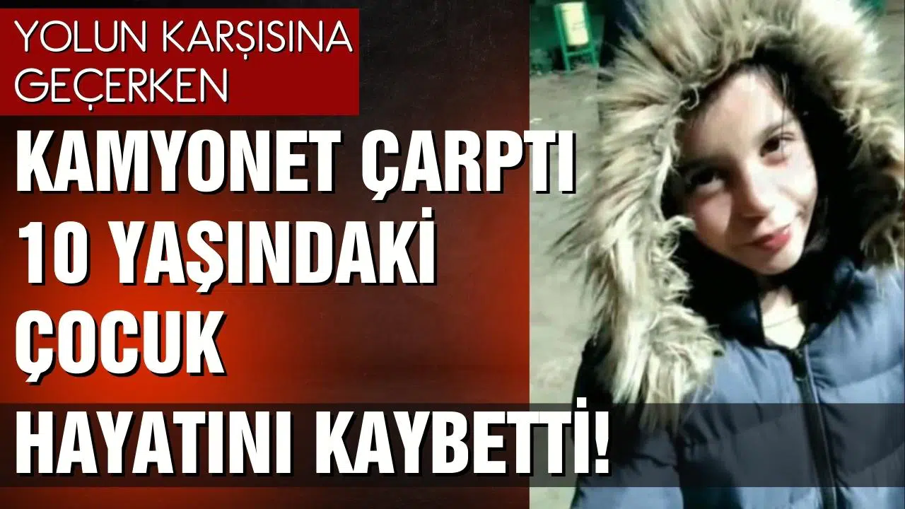 Yolun karşısına geçerken kamyonet çarptı! 10 yaşındaki çocuk öldü!