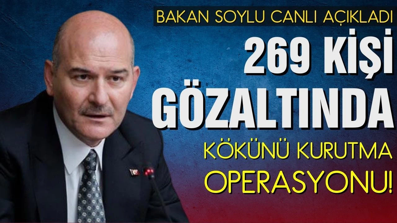 Bakan Soylu açıkladı: 269 kişi gözaltında