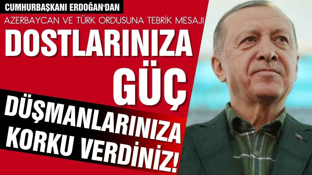Cumhurbaşkanı Erdoğan:"Sizler dostlarınıza güç, düşmanlarınıza korku verdiniz" 