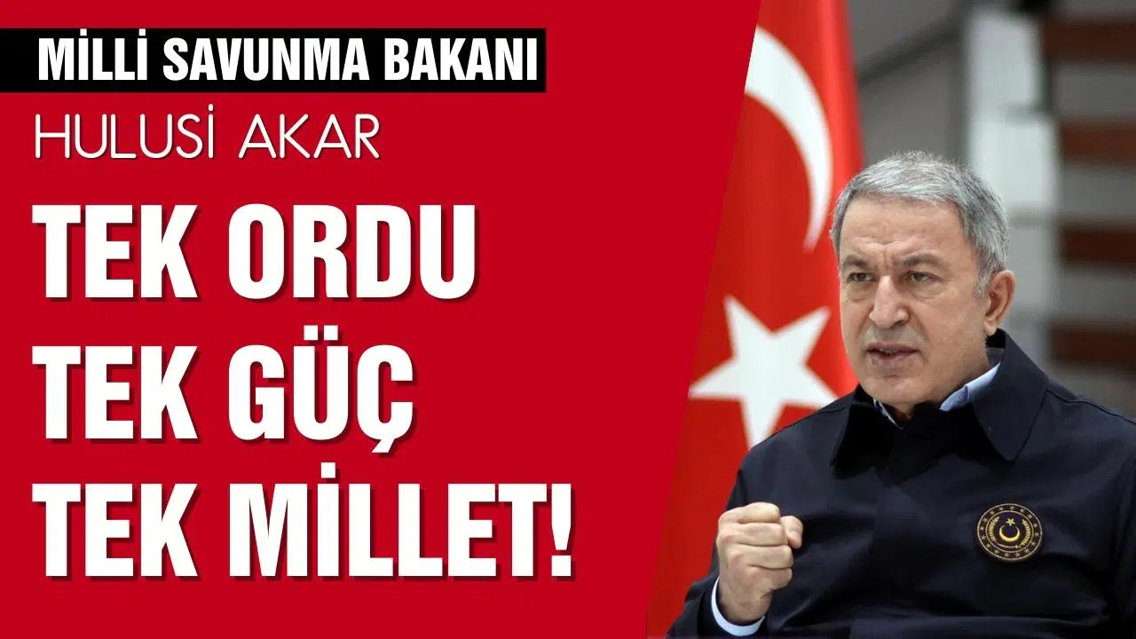 Bakan Akar: Gerektiğinde tek ordu, tek güç, tek millet olmayı biliriz!