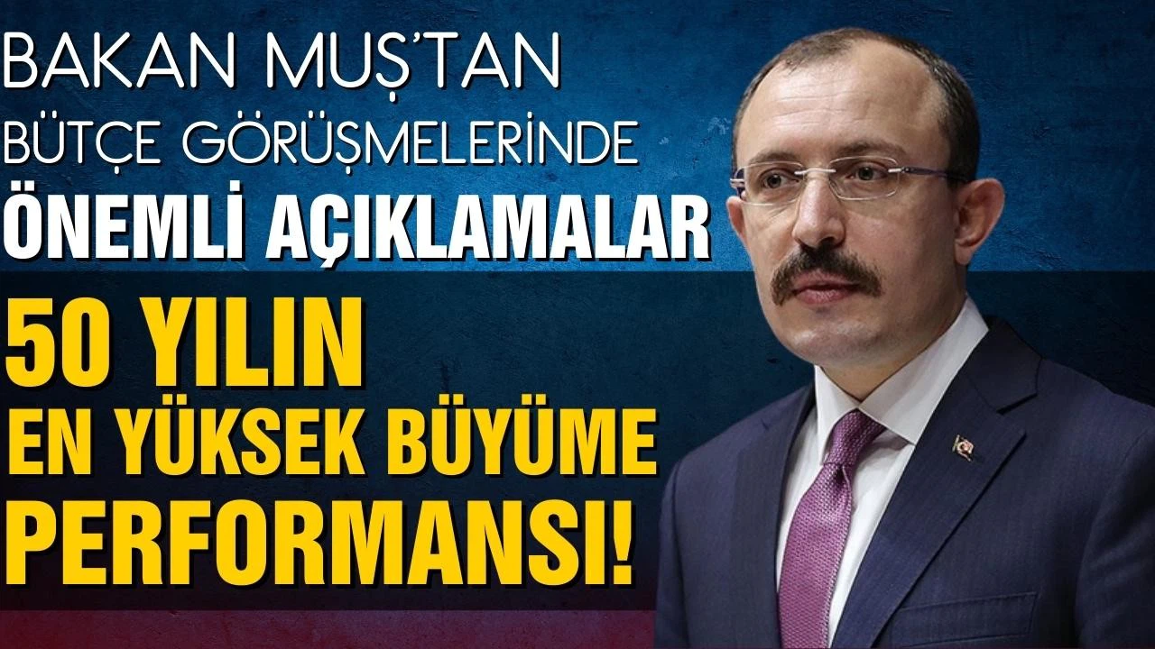 Bakan Muş'tan önemli açıklamalar! 50 yılın en yüksek büyüme performansı!