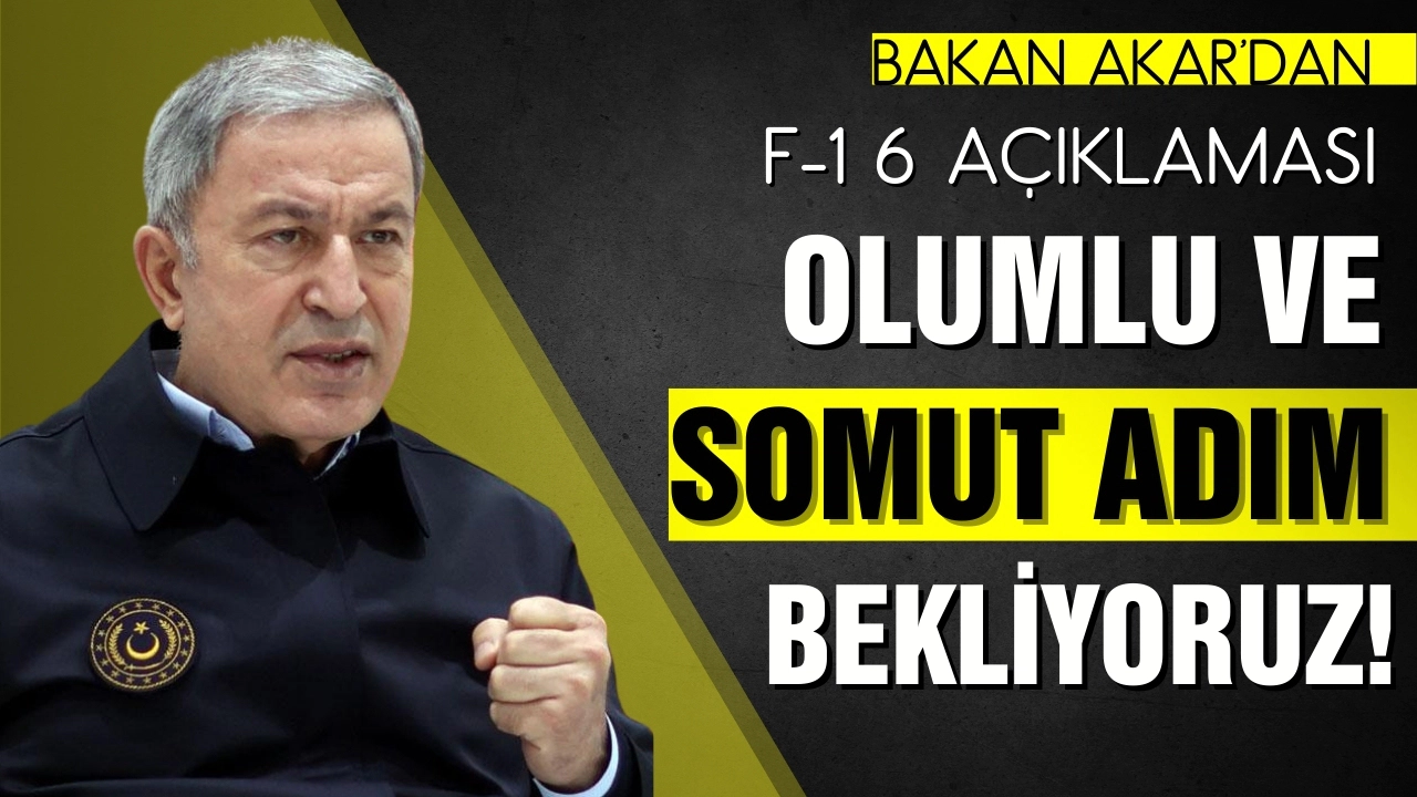 Milli Savunma Bakanı Akar'dan F16 açıklaması: Somut adım bekliyoruz