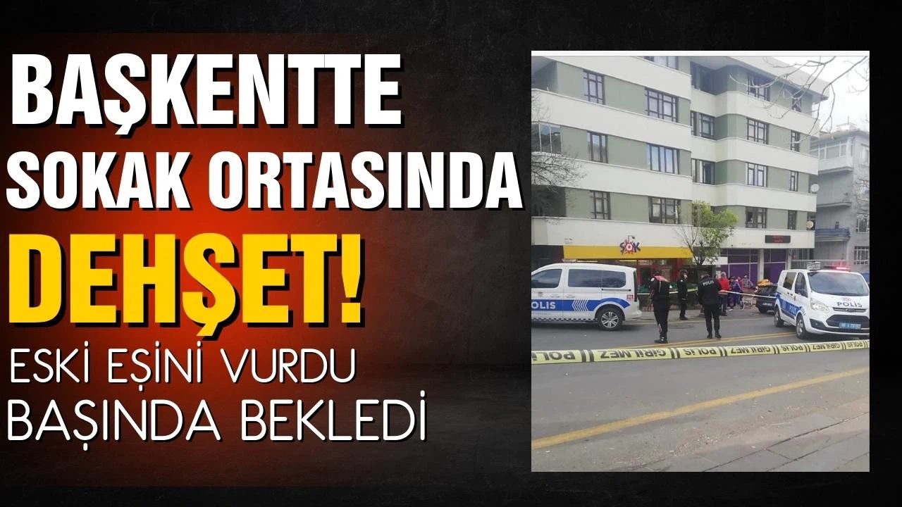 Başkentte sokak ortasında dehşet! Eski eşini vurdu, başında bekledi!