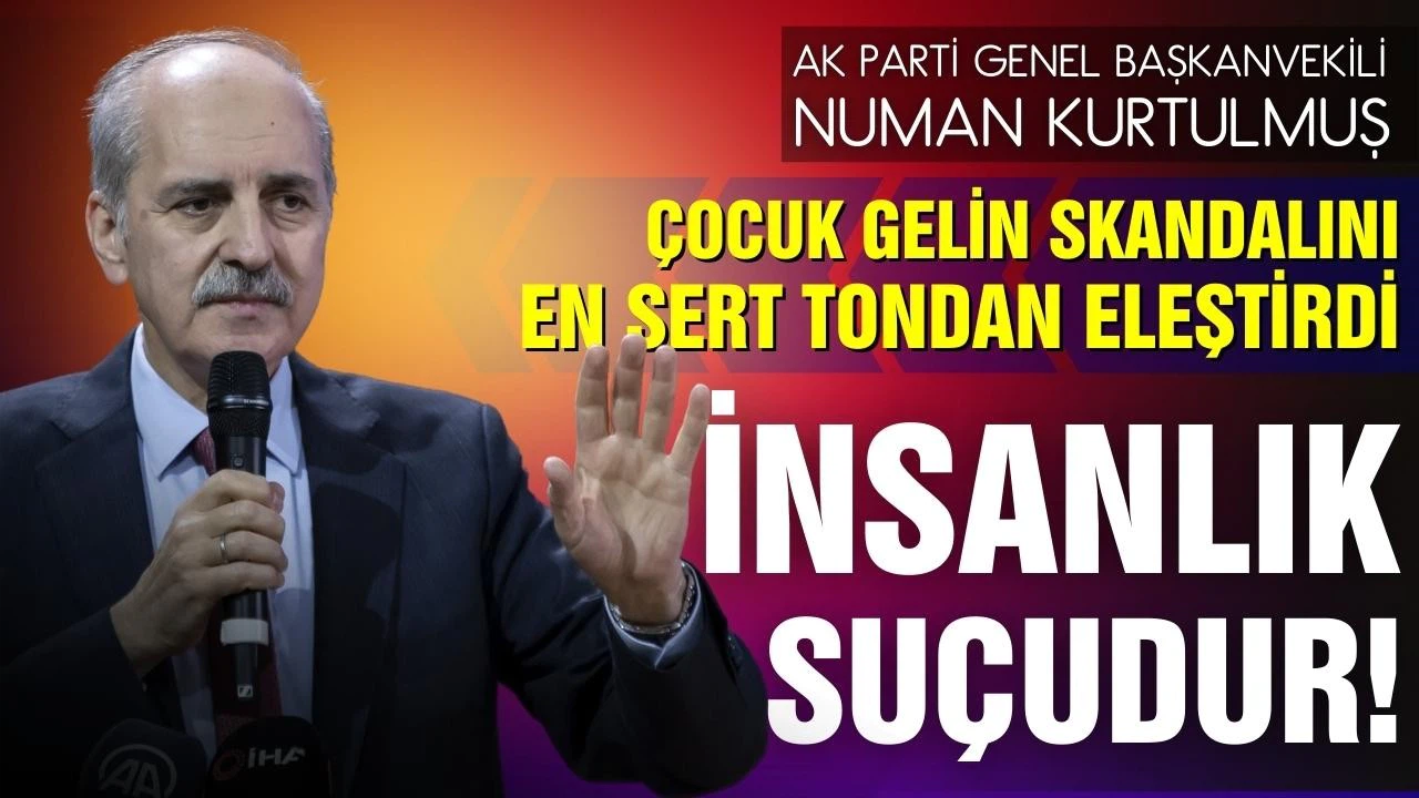 Kurtulmuş, çocuk gelin skandalını lanetledi: Bu bir insanlık suçudur!