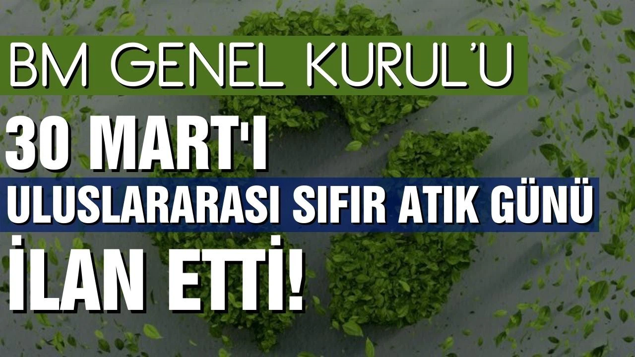 BM Genel Kurul'u 30 Mart'ı Uluslararası Sıfır Artık Günü ilan etti!