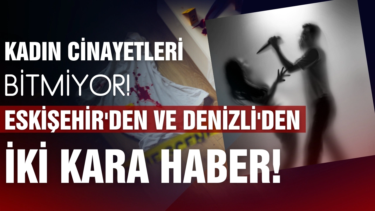 Kadın cinayetleri bitmiyor! İki kara haber!