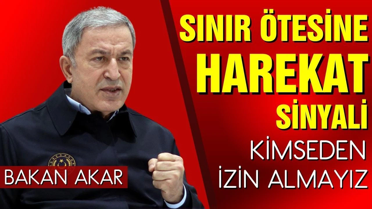 Bakan Akar'dan sınır ötesi harekat sinyali: Kimseden izin almayız
