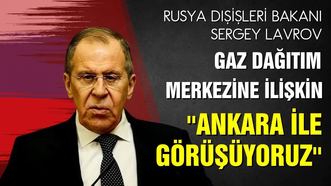 Lavrov: Gaz dağıtım merkezi için Ankara ile görüşüyoruz