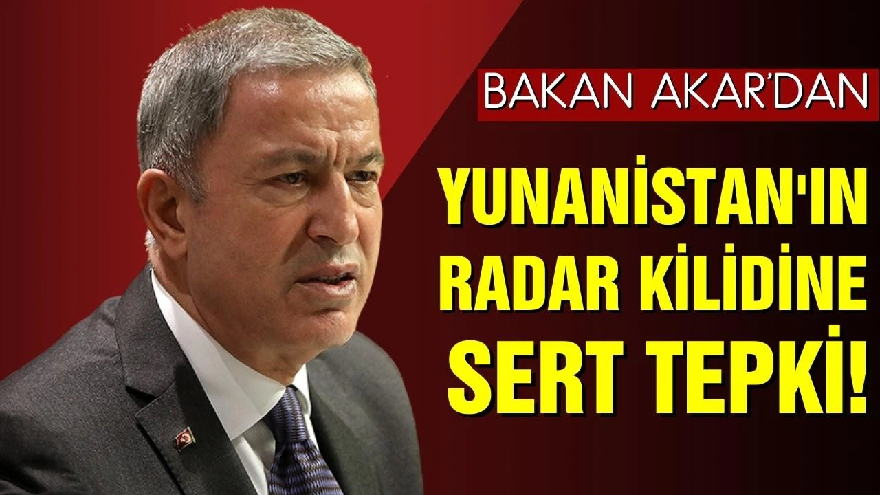 Bakan Akar'dan Yunanistan'ın radar kilidine sert tepki!