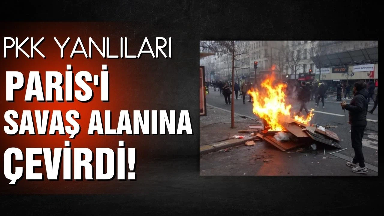 Terör örgütü PKK yanlıları Paris'i savaş alanına çevirdi