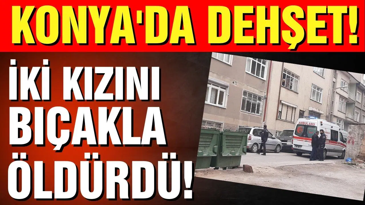 Cinnet geçirdi, iki kızını bıçaklayarak öldürdü!