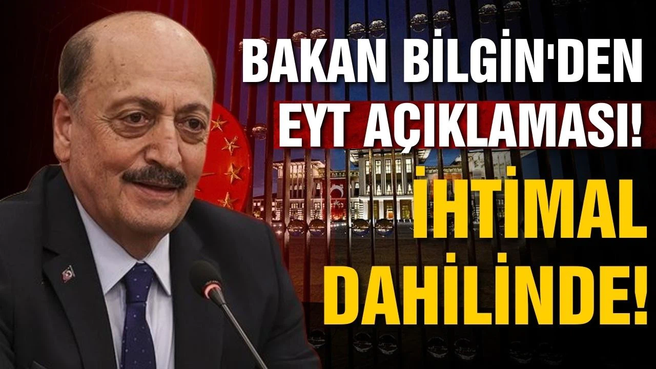 Bakan Bilgin'den EYT açıklaması! ihtimal dahilinde!