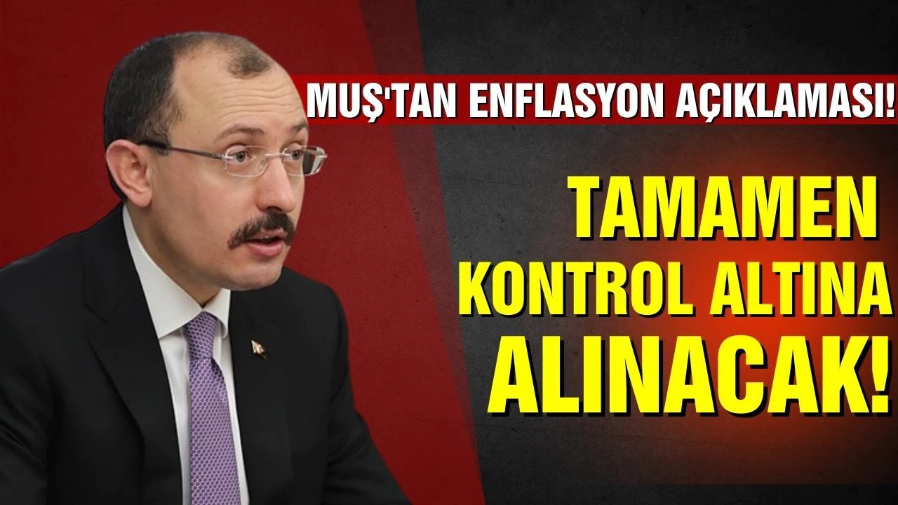 Bakan Muş'tan enflasyon açıklaması! "Tamamen kontrol altına alınacak"