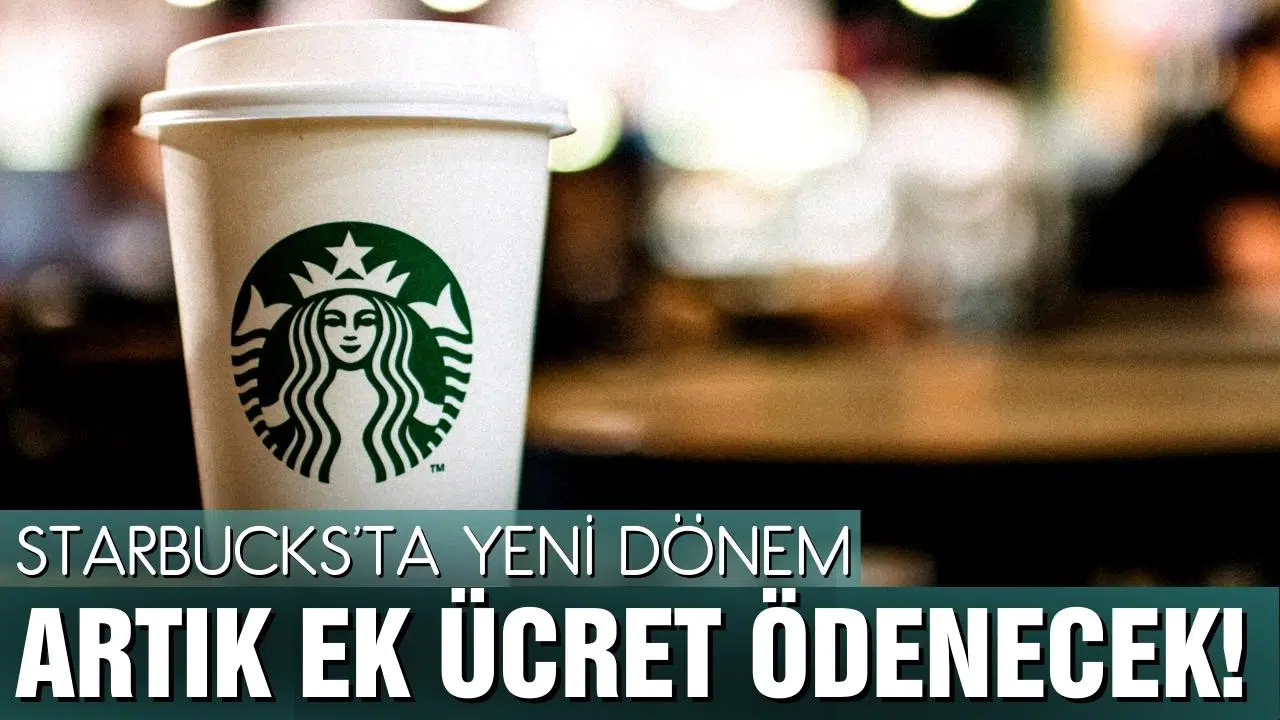 Starbucks'ta yeni dönem başlıyor! Ek ücret ödenecek!