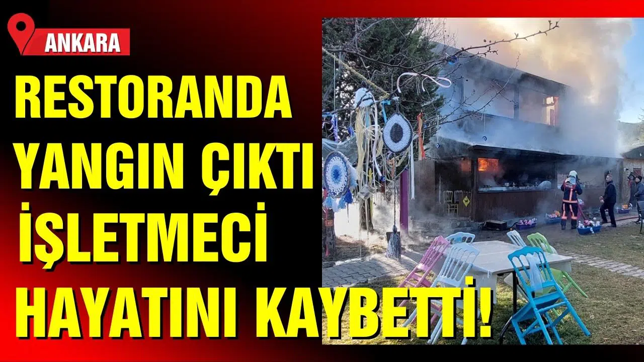 Ankara'da restoranda çıkan yangında işletmeci hayatını kaybetti
