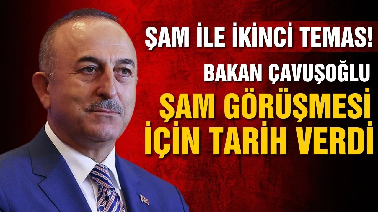 Dışişleri Bakanı Çavuşoğlu Şam görüşmesi için tarih verdi! Şam ile ikinci temas!
