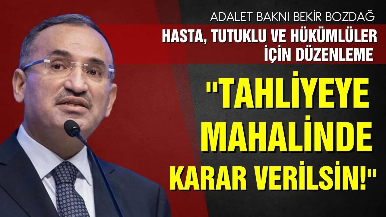 Adalet Bakanı Bozdağ: “Tahliyeye mahallinde karar verilsin”