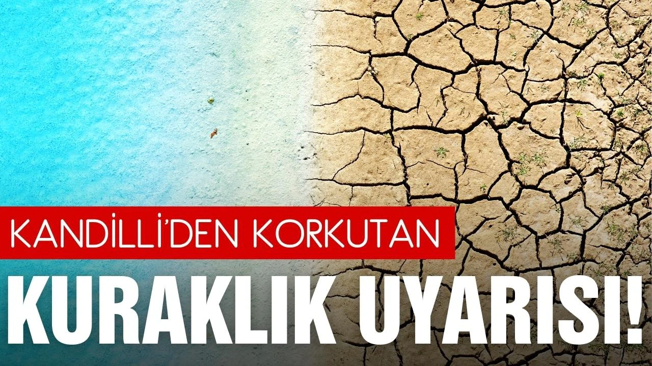 Kandilli'den korkutan kuraklık uyarısı!