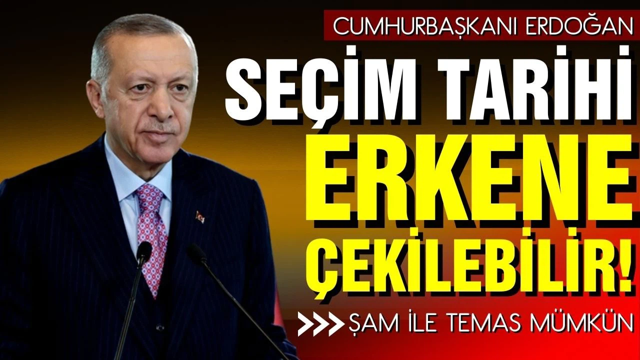 Cumhurbaşkanı Erdoğan "Seçim tarihi öne çekilebilir"