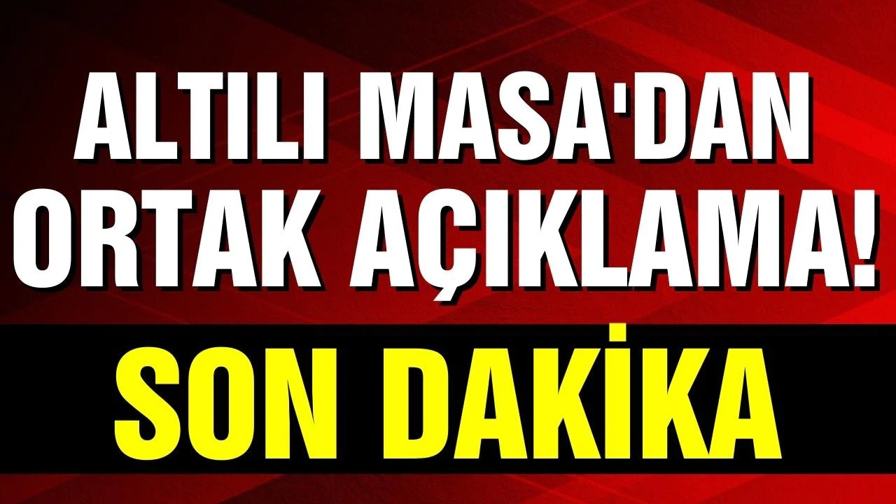 Altılı Masa'dan ortak açıklama geldi! Erken seçime destek vermeyeceğiz!
