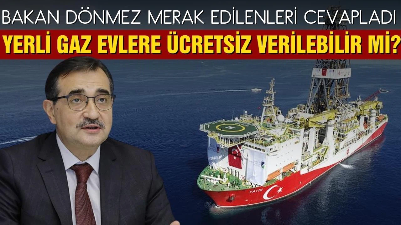 Bakan Dönmez merak edilenleri cevapladı! Yerli gaz evlere ücretsiz verilebilir mi?