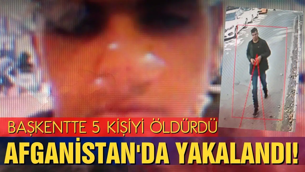 Ankara’da 5 Afgan’ı öldürdü, Afganistan’da yakalandı
