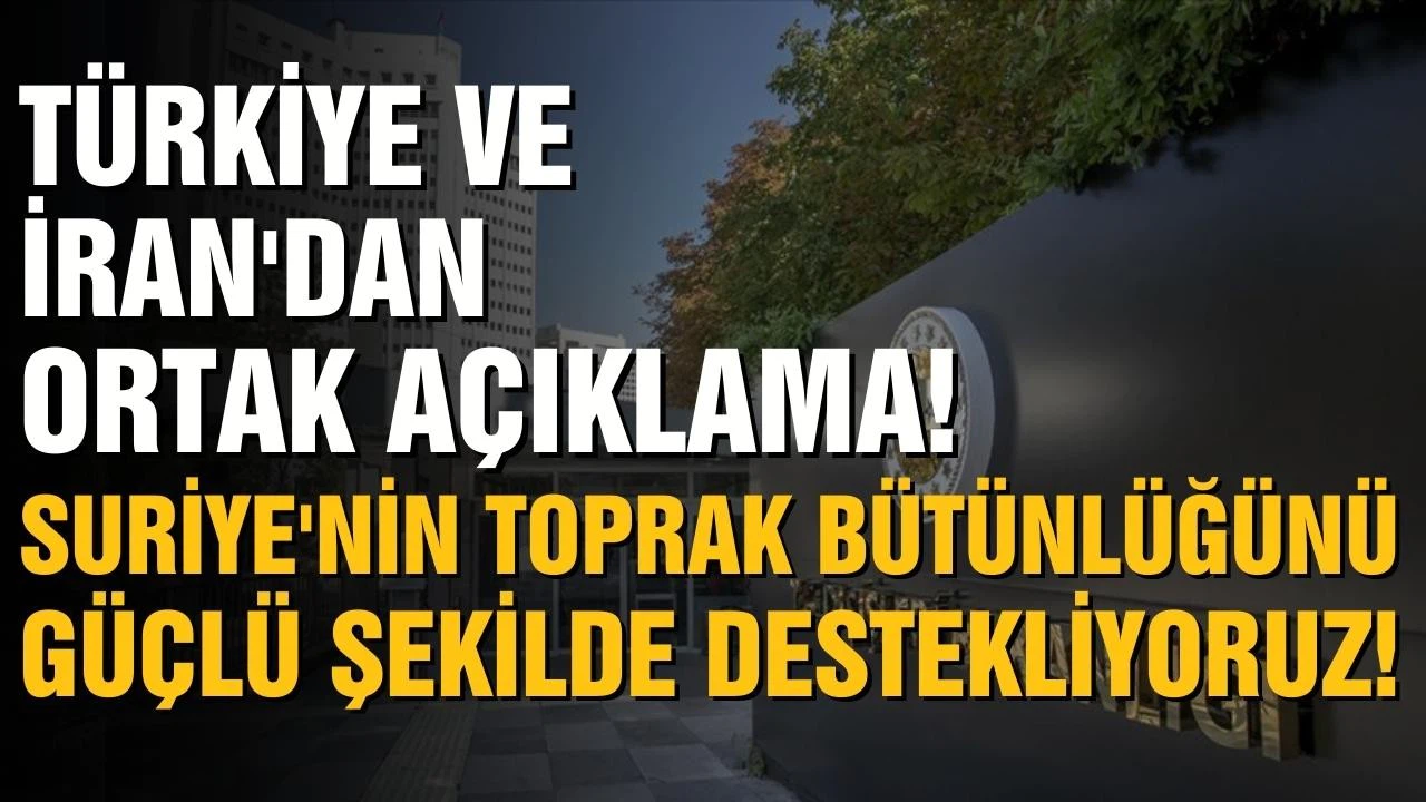 Türkiye ve İran'dan ortak Suriye açıklaması!
