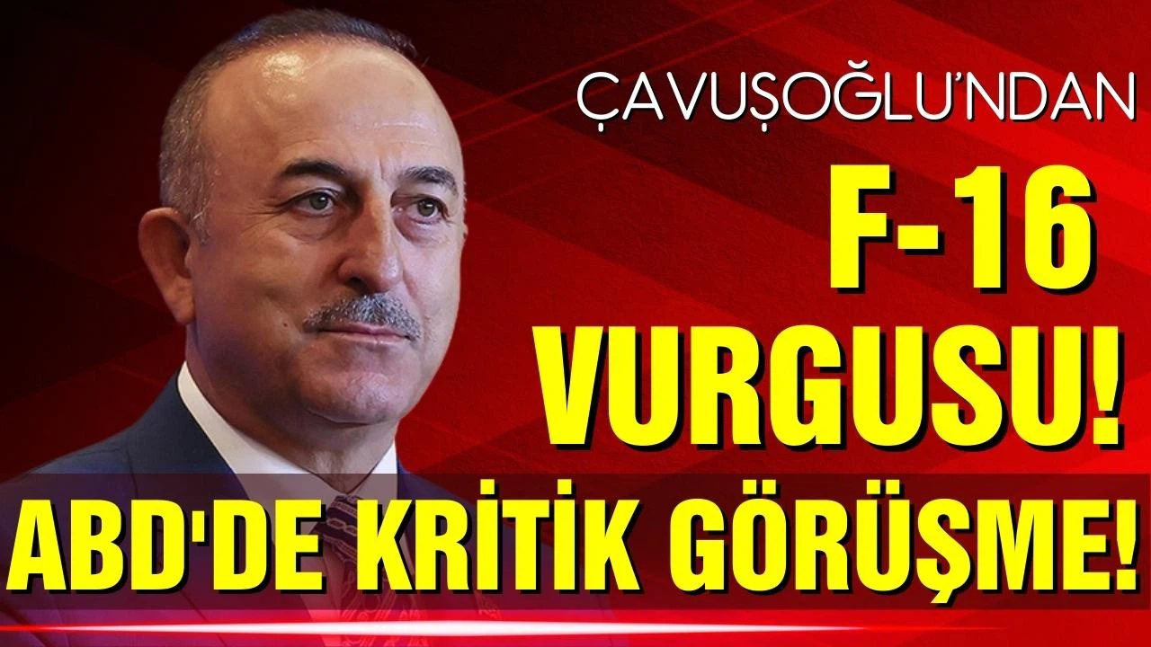 ABD'de kritik görüşme! Çavuşoğlu'ndan F-16 vurgusu!