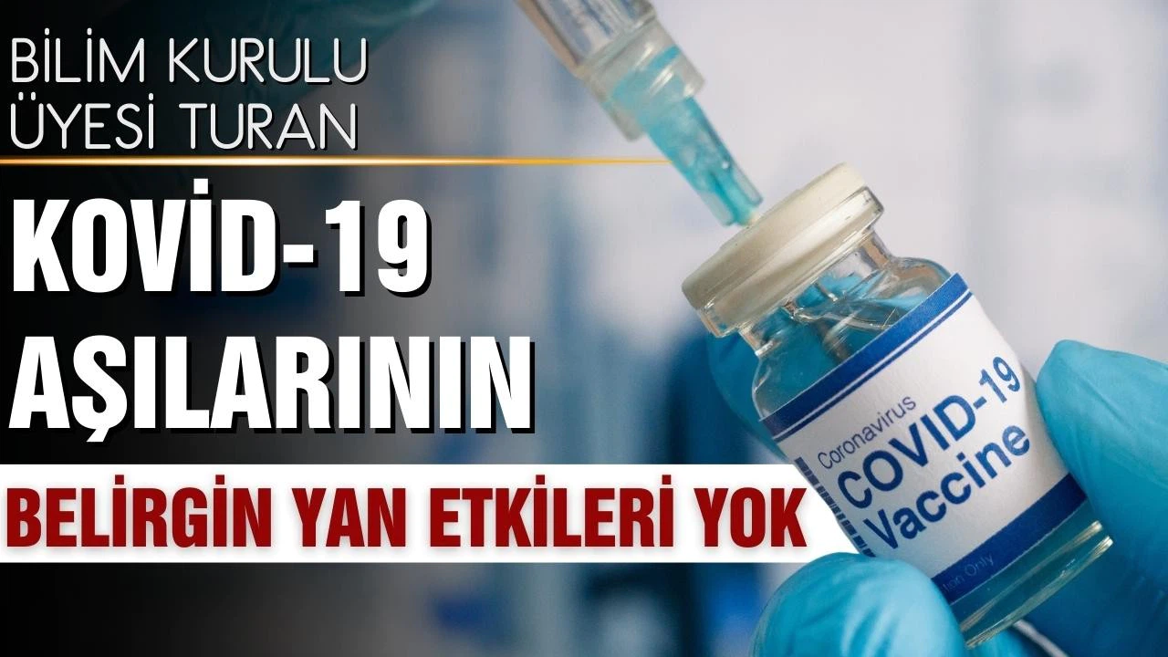 Bilim Kurulu Üyesi Turan: Kovid-19 aşılarının belirgin bir yan etkisi yok