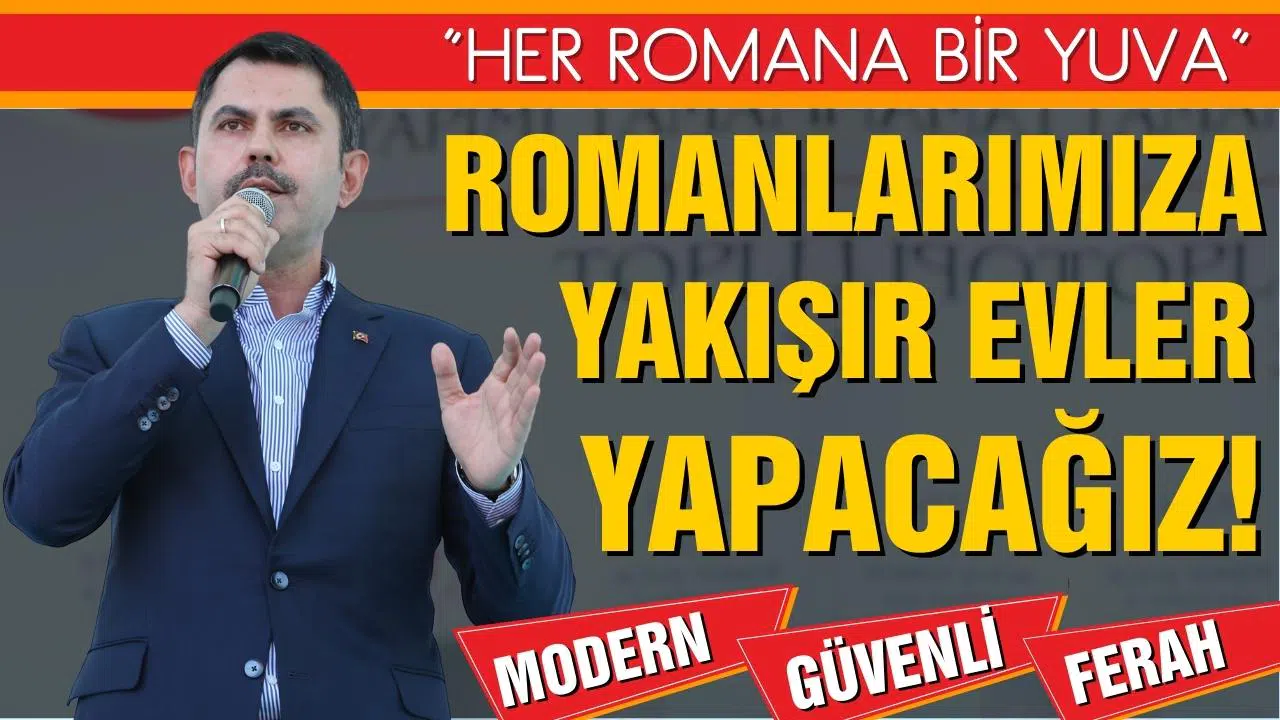 Bakan Murat Kurum: "Romanlarımıza yakışır evler yapacağız"