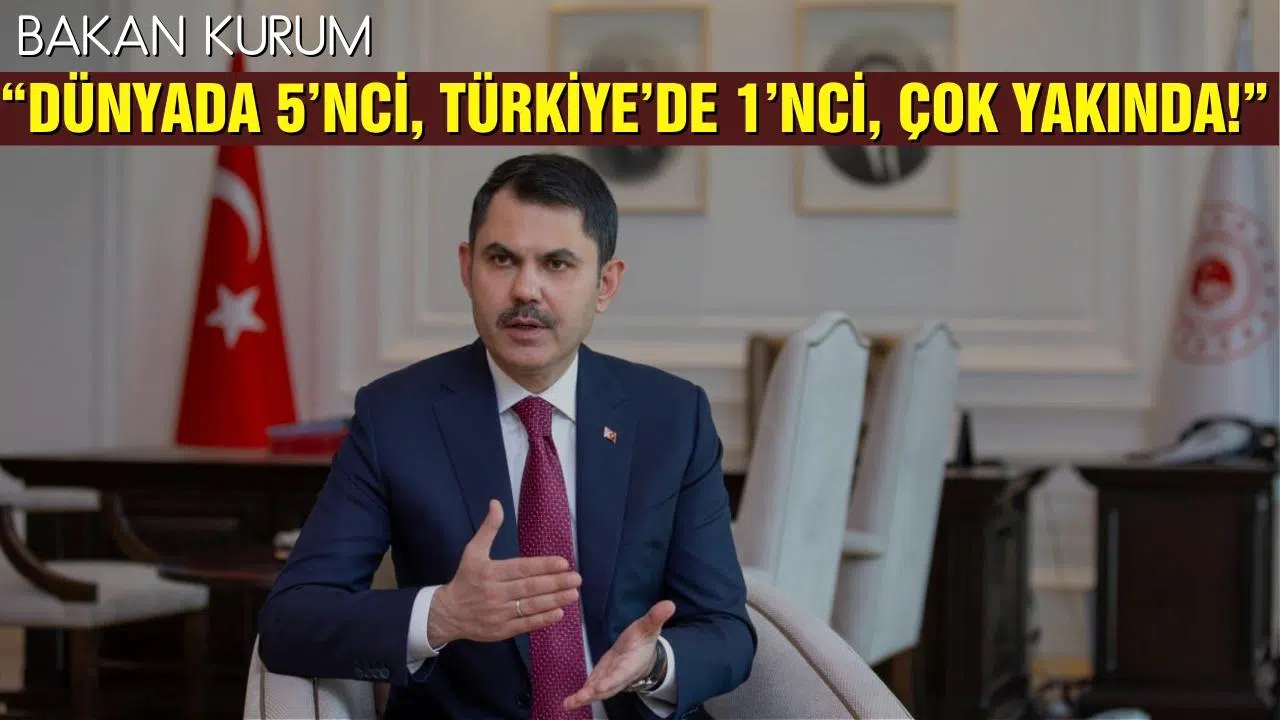 Bakan Kurum: “Dünyada 5’nci, Türkiye’de 1’nci, Çok yakında!”