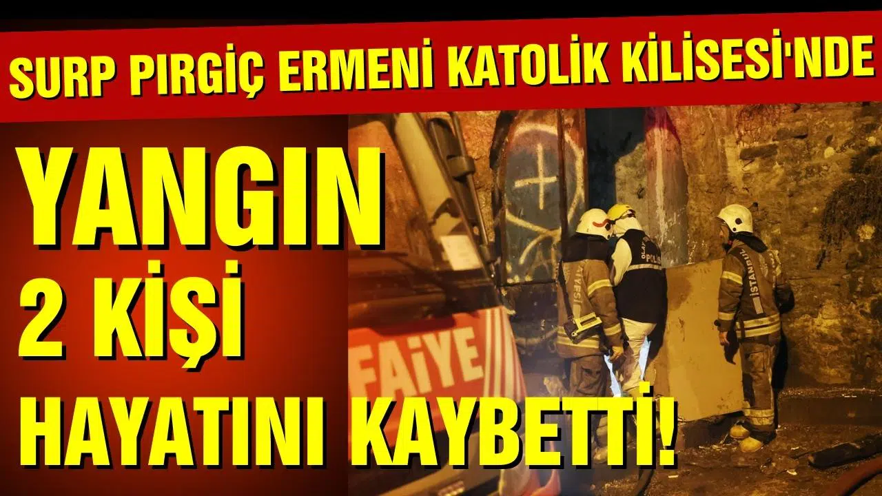 Surp Pırgiç Ermeni Katolik Kilisesi'nde yangın: 2 ölü